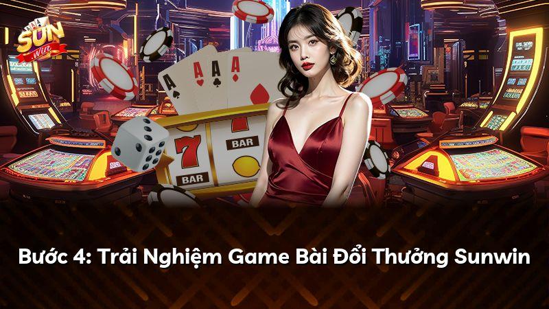 Bước 4: Trải Nghiệm Game Bài Đổi Thưởng Sunwin