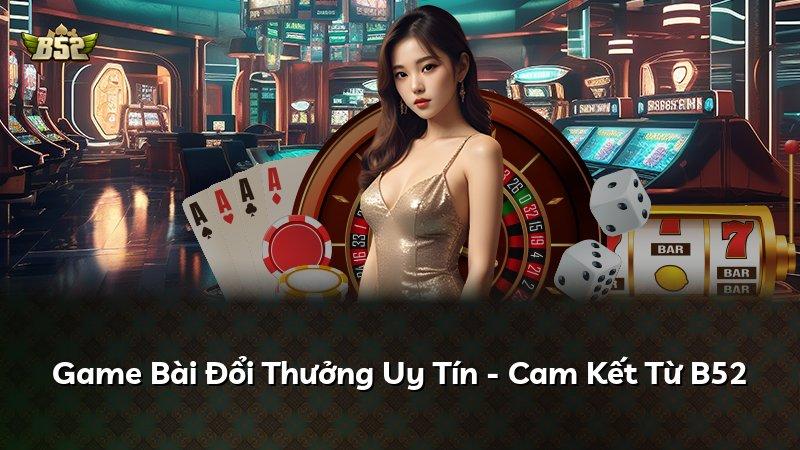 Game Bài Đổi Thưởng Uy Tín - Cam Kết Từ B52