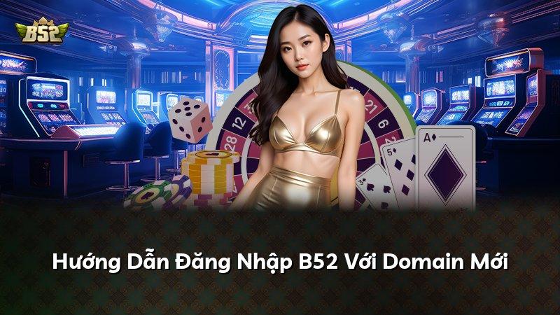 Hướng Dẫn Đăng Nhập B52 Với Domain Mới