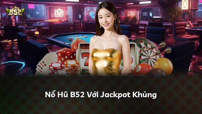 Nổ Hũ B52 Với Jackpot Khủng