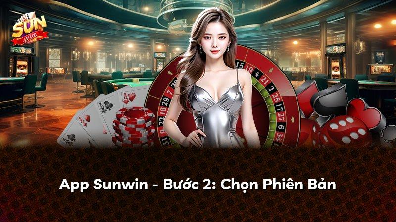 App Sunwin - Bước 2: Chọn Phiên Bản