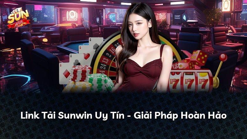 Link Tải Sunwin Uy Tín - Giải Pháp Hoàn Hảo