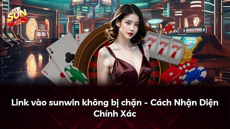 Link vào sunwin không bị chặn - Cách Nhận Diện Chính Xác
