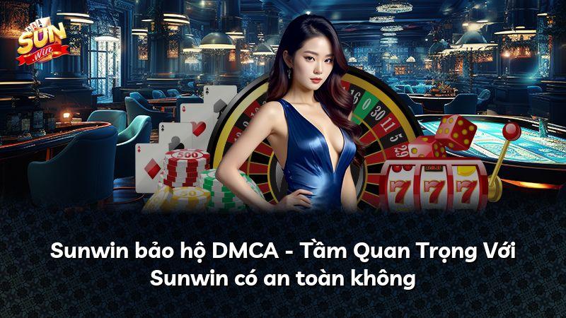 Sunwin bảo hộ DMCA - Tầm Quan Trọng Với Sunwin có an toàn không