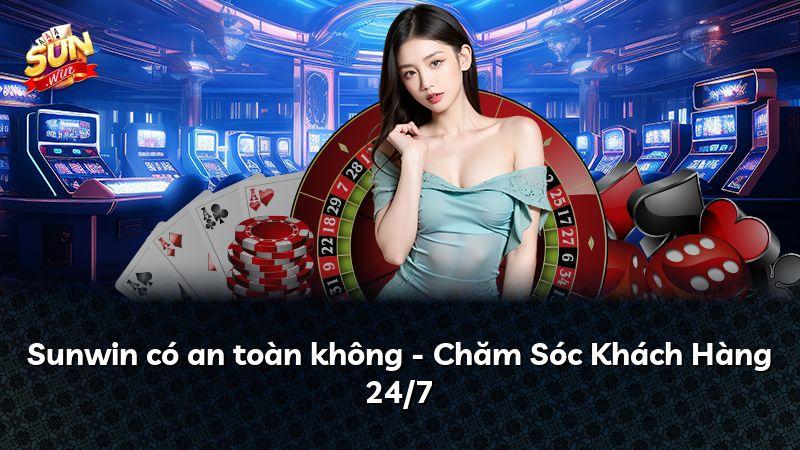 Sunwin có an toàn không - Chăm Sóc Khách Hàng 24/7