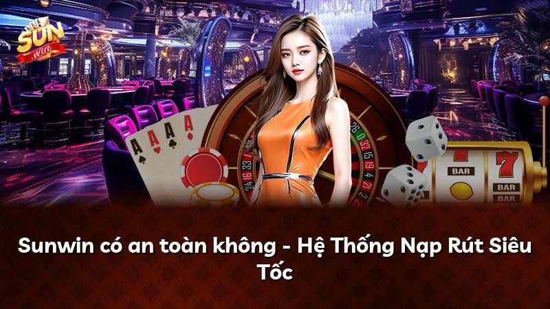 Sunwin có an toàn không - Hệ Thống Nạp Rút Siêu Tốc