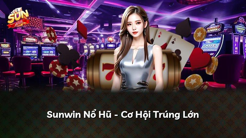 Sunwin Nổ Hũ - Cơ Hội Trúng Lớn